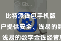 比特派钱包手机版 为用户提供安全、浅易的数字金钱经管就业