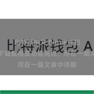 比特派中文 Bitpie钱包最新版本下载教程及功能亮点，尽在一篇文章中详解