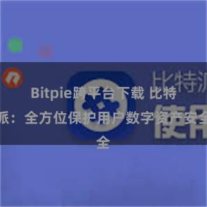 Bitpie跨平台下载 比特派：全方位保护用户数字资产安全