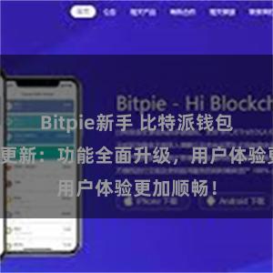 Bitpie新手 比特派钱包最新版本更新：功能全面升级，用户体验更加顺畅！