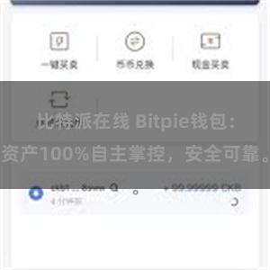 比特派在线 Bitpie钱包：资产100%自主掌控，安全可靠。