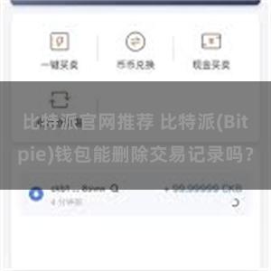 比特派官网推荐 比特派(Bitpie)钱包能删除交易记录吗？