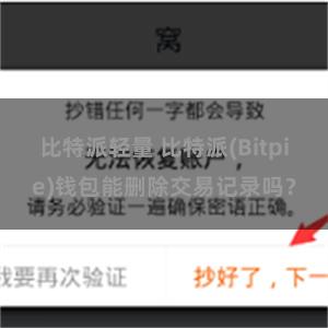 比特派轻量 比特派(Bitpie)钱包能删除交易记录吗？