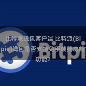 比特派钱包客户端 比特派(Bitpie)钱包是否支持免手续费功能？