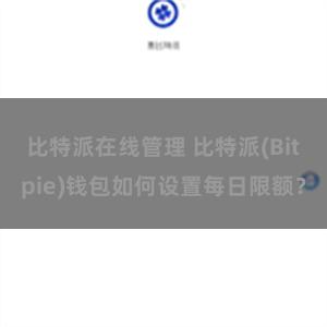 比特派在线管理 比特派(Bitpie)钱包如何设置每日限额？