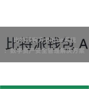 比特派官方 Bitpie系统：数字资产安全管理解决方案