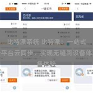 比特派系统 比特派：一站式全平台云同步，实现无缝跨设备体验