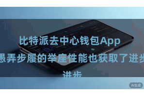 比特派去中心钱包App  愚弄步履的举座性能也获取了进步