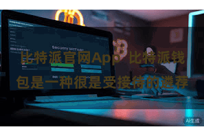 比特派官网App 比特派钱包是一种很是受接待的遴荐