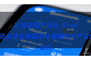 比特派资产钱包  Bitpie还会禁止更新阴私策略和用户公约