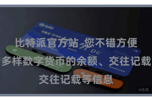 比特派官方站  您不错方便地稽查多样数字货币的余额、交往记载等信息