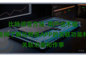 比特派官方站 用户也不错通过官网了解比特派APP的关联功能和作事