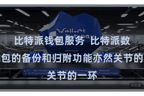 比特派钱包服务  比特派数字钱包的备份和归附功能亦然关节的一环