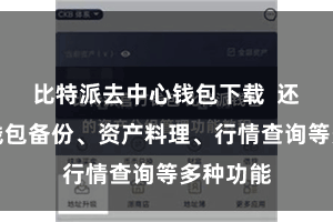 比特派去中心钱包下载  还提供了钱包备份、资产料理、行情查询等多种功能